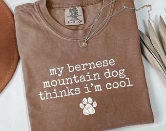 Comfort Colors Bernese Mountain Dog T-Shirt, My Dog Thinks Im Cool TShirt, Dog Lover Shirt, Funny Pet TShirt, Dog Paw Tee, Cute T Shirt