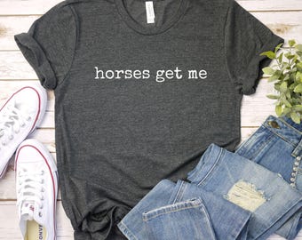 horses get me shirt,, Horse Lover Shirt, Funny Horse Shirt, Equestrian Gift Tee, Barn Life Shirt, Trendy Horse Girl