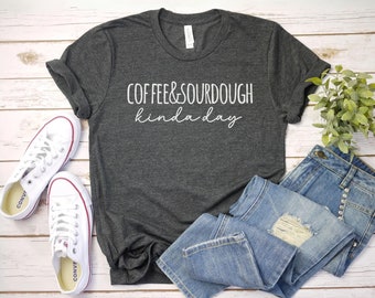 Coffee and Sourdough kinda day tshirt, Sourdough Shirt | Gift For Baker | funny Baking Shirt | bread tshirt | Bakery Shirt | Homestead era