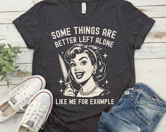 Some Things Are Better Left Alone Like Me, Introvert Shirt, Sarcastic Humor Tee, Unisex Funny Apparel