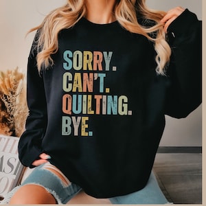 Sorry Cant quilting bye sweatshirt,  Quilter Gift | Sewing Shirt | Mom Quilt Gift | Quilt T-Shirt | Sewing Gift | Gift For Mother Day