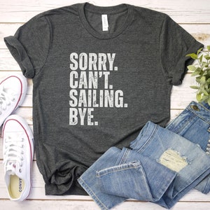 Sorry Cant Sailing Bye Shirt | Sailing Shirt | Sailing T-Shirt | Boat Lover Gift | sailboat Shirt Captain Shirt Boating tshit lake