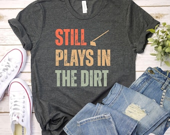 still plays in the dirt shirt, Gardening Shirt, Sarcastic Plant Lover Gift, Fun Gardening Tee, gift idea gardener