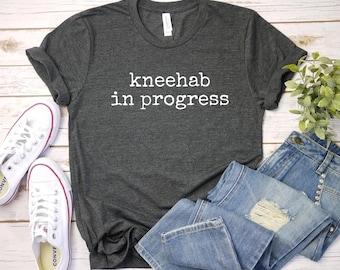 Kneehab in Progress Shirt, Funny Knee Surgery Recovery Tee, Rehab Humor Gift, Physical Therapy Shirt, Post Surgery Get Well T-Shirt