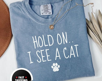 Comfort Colors Hold on I see a cat  shirt, Cat Lover Shirt Crazy shirt Lady Gift For Mom Animal Lover Shirt Gift For Cat Lover