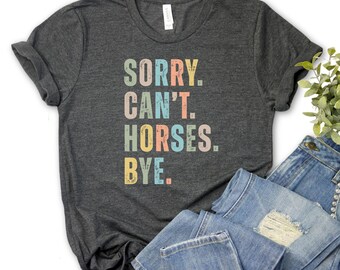 Sorry Can't Horses Bye T-Shirt, Equestrian Humor, Horse Lover Gift