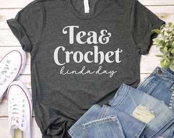 tea and crochet Kinda Day Shirt Crocheting shirt funny Crochet T-Shirt Knitting Shirt | Crocheter Tee | Crochet Gift  Crochet Crafting Shirt