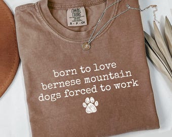 Comfort Colors Born to Love Bernese Mountain Dogs T-Shirt, Dog Lover Gift, Funny Dog T-Shirt, Dog Owner Tee, Forced to Work Tee