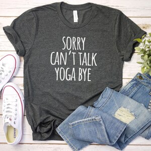 Sorry Cant Talk Yoga Bye shirt, Yoga Shirt | Yoga Top | Chakra Shirt | Positive Shirt | Meditation Shirt | Yoga Gift | Yoga Clothing
