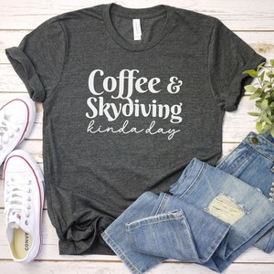 Coffee and Skydiving Kinda Day Shirt, Skydiving Tee | Funny Skydiving Shirt | Skydiving Instructor shirt | Skydiving Lovers | Skydiving fan