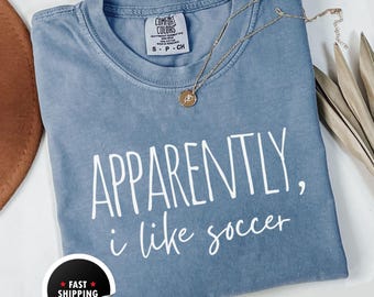 Comfort Colors Apparently I Like Soccer Shirt, Funny Soccer Fan Tee, Game Day Apparel, Sports Mom Gift, Soccer Lover