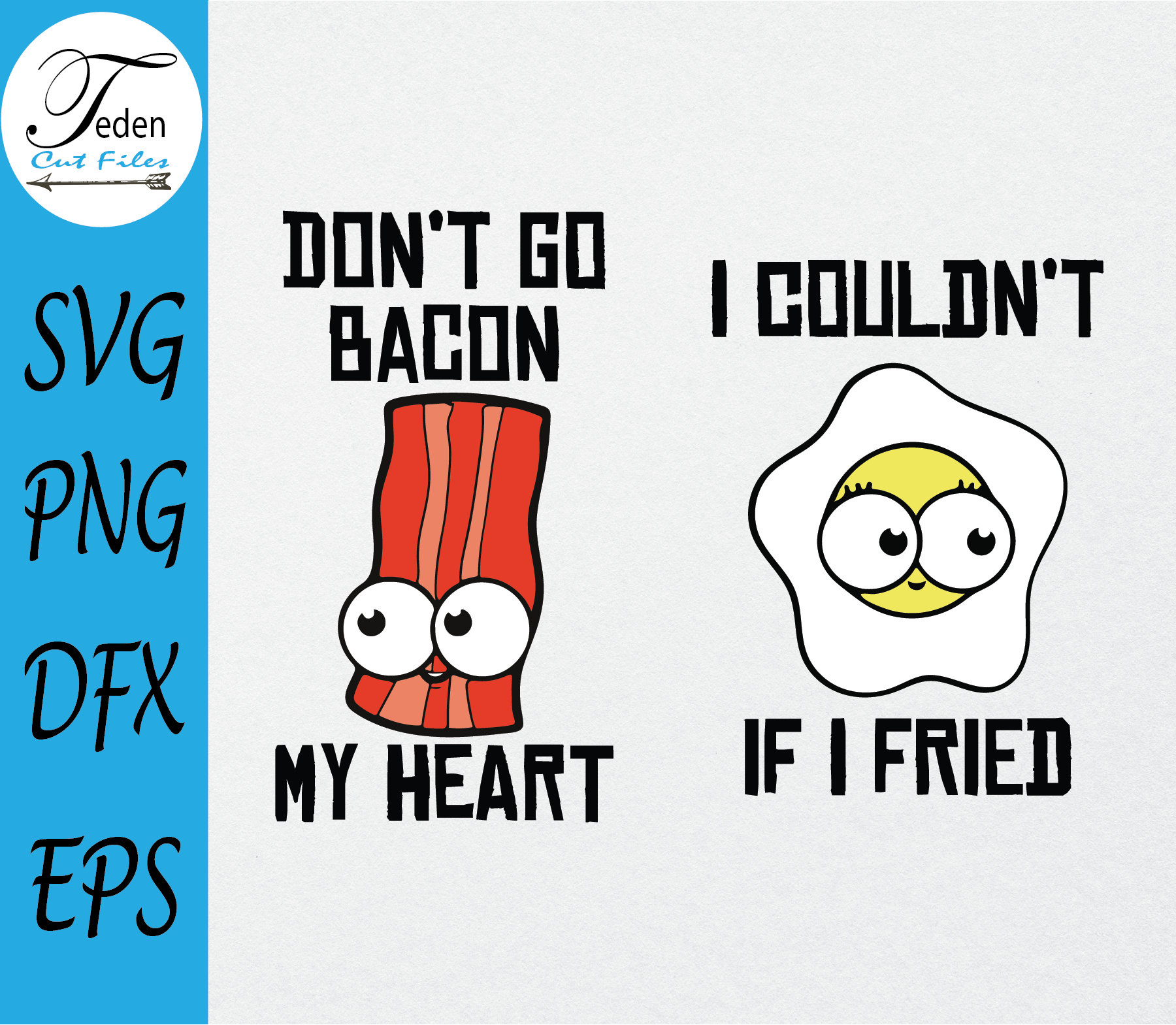 Don't Go Bacon My Heart SVG I Couldn't If I Fried SVG Eggs and Bacon ...