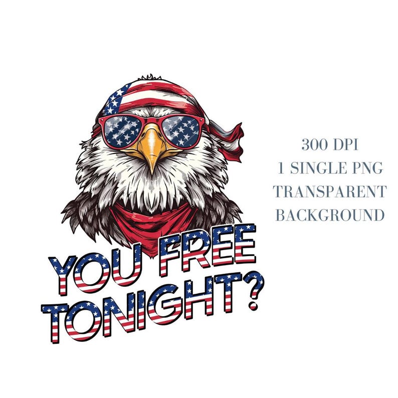 May include: A bald eagle wearing sunglasses and a red, white, and blue bandana with the text "YOU FREE TONIGHT?" in the same colors.