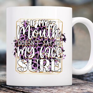 If My Mouth Doesn't Say It My Face Sure Coffee Mug, Funny, Humor, Cartoon, Gift for Her Him, Present, Birthday, Holiday