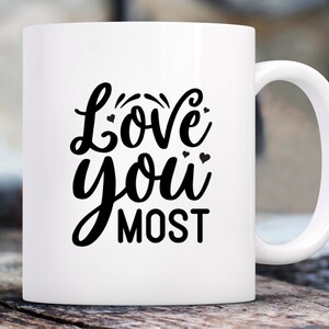 Love You Most Coffee Mug, Funny, Humor, Cartoon, Gift for Her Him, Present, Birthday, Holiday
