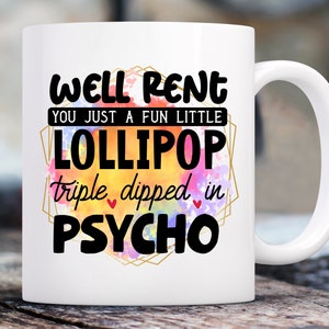 Well Rent You Just a Fun Little Lollipop Triple Dipped In Psycho Coffee Mug, Funny, Humor, Cartoon, Gift for Her Him, Present, Birthday