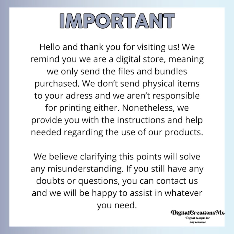 May include: Important information about a digital store. The text explains that the store sells digital files and bundles, not physical items. It also states that the store provides instructions and help for using the products.