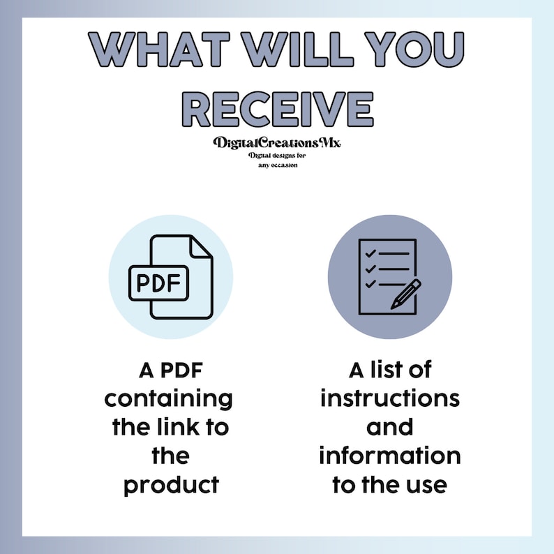 May include: A graphic showing what you will receive when you purchase a digital product. The graphic shows a PDF icon and a checklist icon. The text says "A PDF containing the link to the product" and "A list of instructions and information to the use".