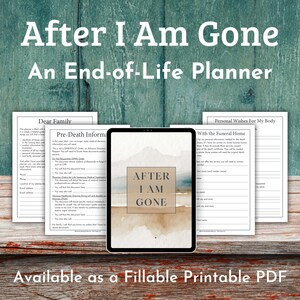 Könnte beinhalten: Ein digitales Tablet zeigt den Text „After I Am Gone“ und „An End-of-Life Planner“. Gedruckte Seiten mit Überschriften wie „Dear Family“ und „Personal Wishes For My Body“ umgeben das Tablet. Der Satz „Available as a Fillable Printable PDF“ steht unten.