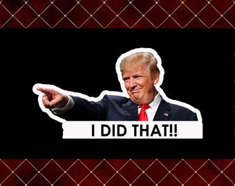 May include: A sticker featuring a smiling man in a suit and red tie, pointing with his left index finger. The text "I DID THAT!!" is in a white banner below the image, set against a black background.