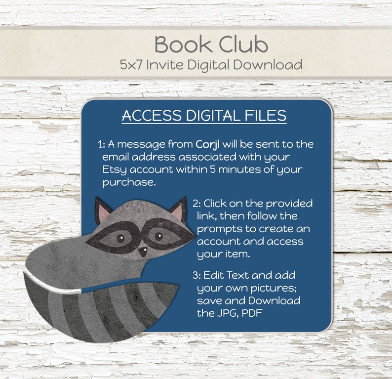 May include: A blue and gray raccoon illustration with the text "ACCESS DIGITAL FILES" in white. The text below the illustration explains how to access digital files for a 5x7 book club invite. The text includes the following: "A message from Corjl will be sent to the email address associated with your Etsy account within 5 minutes of your purchase."