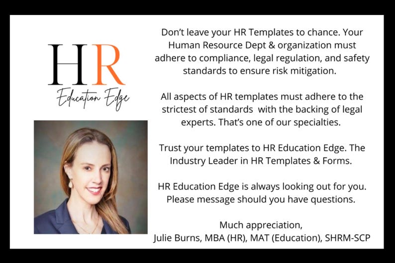 May include: A woman with long brown hair smiles at the camera. She is wearing a blue blazer and a silver necklace. The text "HR Education Edge" is in a large font at the top of the image. The text "Don't leave your HR Templates to chance. Your Human Resource Dept & organization must adhere to compliance, legal regulation, and safety standards to ensure risk mitigation." is below the logo. The text "All aspects of HR templates must adhere to the strictest of standards with the backing of legal experts. That's one of our specialties." is below the first paragraph of text. The text "Trust your templates to HR Education Edge. The Industry Leader in HR Templates & Forms." is below the second paragraph of text. The text "HR Education Edge is always looking out for you. Please message should you have questions." is below the third paragraph of text. The text "Much appreciation, Julie Burns, MBA (HR), MAT (Education), SHRM-SCP" is at the bottom of the image.