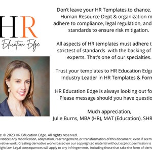 May include: A woman with short brown hair and a white shirt smiles at the camera. The text "HR Education Edge" is in a large font with a red "R" and a white background. The text "Don't leave your HR Templates to chance. Your Human Resource Dept & organisation must adhere to compliance, legal regulation, and safety standards to ensure risk mitigation." is below the logo. The text "Trust your templates to HR Education Edge. The Industry Leader in HR Templates & Forms." is below the first block of text. The text "HR Education Edge is always looking out for you. Please message should you have questions." is below the second block of text. The text "Much appreciation, Julie Burns, MBA (HR), MAT (Education), SHRM-SCP" is below the third block of text. The text "Copyright Terms: &copy; 2023 HR Education Edge. All rights reserved. Derivative Works Notice: Any modification, adaptation, rearrangement, or transformation of this document, even if seemingly minor, constitutes a derivative work. Creating derivative works based on our copyrighted material without explicit permission is a direct violation of copyright law. Legal consequences will apply to any infringements, including those that take the form of derivative creations." is at the bottom of the image.