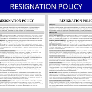 May include: A two-page document outlining a company's resignation policy. The document is divided into two sections: Objective and Procedures. The document includes information about notice of resignation, form of resignation notice, pay in lieu of notice, resignation for failure to report to work, rescission of resignation, eligibility for rehire, exit meeting, forwarding address and final pay.