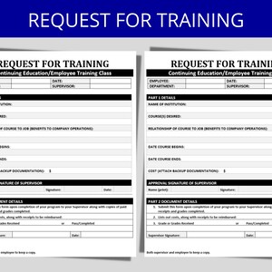 May include: A black and white form titled "Request for Training" with two sections: "Continuing Education/Employee Training Class" and "Part 1 Details". The form includes fields for employee name, department, date, supervisor, name of institution, course(s) desired, relationship of course to job, date course begins, date course ends, cost, and approval signature of supervisor. The form also includes a section titled "Part 2 Document Details" with instructions for submitting the form upon completion of the program.