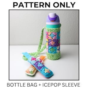 May include: A crocheted water bottle bag and ice pop sleeve pattern. The bottle bag is green with colorful square designs. The ice pop sleeves are blue, orange, and peach with floral patterns. The text "PATTERN ONLY" and "BOTTLE BAG + ICEPOP SLEEVE" are visible.