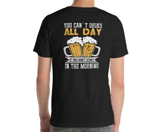 May include: Black t-shirt with a humorous saying about drinking beer: "You can't drink all day if you don't start in the morning." The shirt features a graphic of two beer mugs.