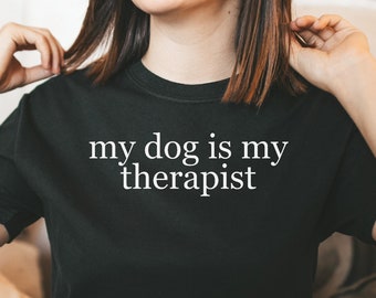 My Dog Is My Therapist Shirt, Funny Dog Mom Shirt, Dog Mom Tee, Unisex Dog T-shirt, Cute Dog Mom Shirt, Dog Mom Gifts, Gifts for Dog Mom