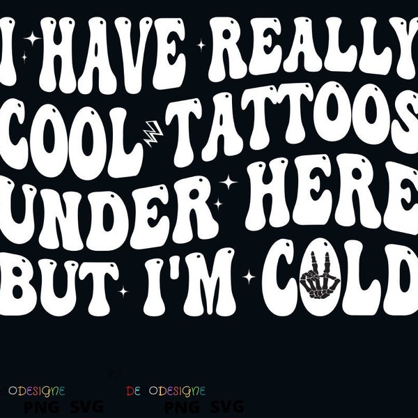 I have really cool tattoos under here but I'm cold SVG/PNG, tattoos svg , cold shirt svg, funny shirt png, trendy shirt svg