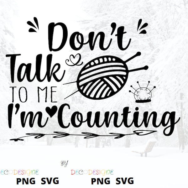 Don't Talk To Me I'm Counting png SVG - Knitting Sign - Knitting Shirt - Knitting Humor - Gift For Knitter - Digital Download png svg