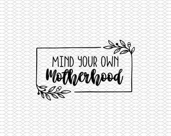 Mind Your Own Motherhood- svg- cut file- cricut- motherhood- momlife- digital download