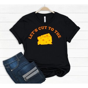 Let&#39;s cut to the cheese T-Shirt, cheese lover shirt, funny food puns