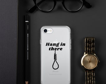 May include: A clear phone case with a black and white graphic of a noose and the text "Hang in there".