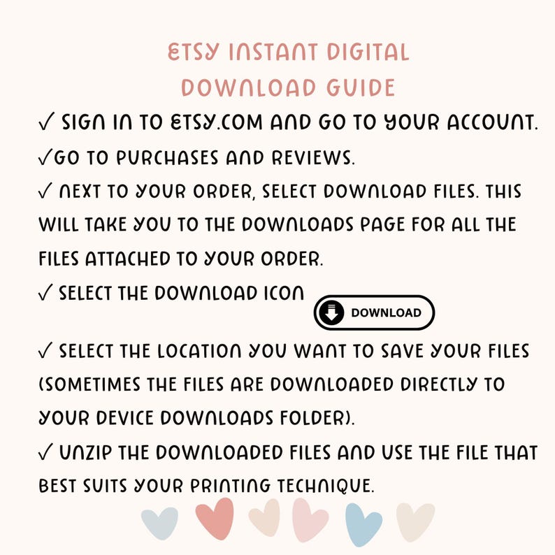 May include: A digital download guide from Etsy, presented in a handwritten style. The instructions detail how to download files, including signing in, navigating to purchases, and selecting the download icon. Decorative hearts are at the bottom of the image.