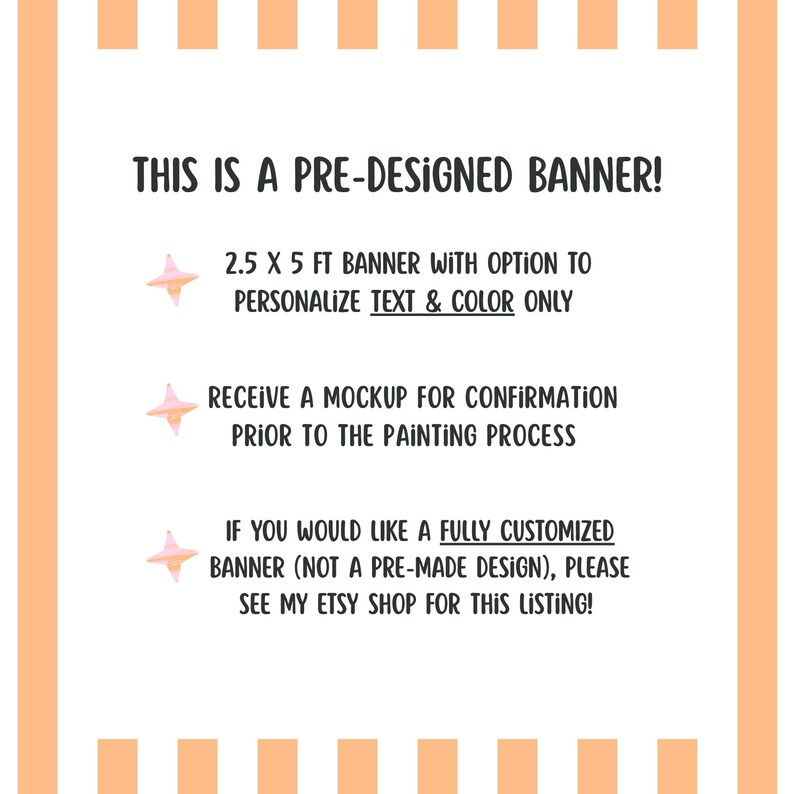 May include: A white rectangular banner with peach-coloured vertical stripes on the left and right edges. The text reads: THIS IS A PRE-DESIGNED BANNER! 2.5 X 5 FT BANNER WITH OPTION TO PERSONALIZE TEXT & COLOUR ONLY. RECEIVE A MOCKUP FOR CONFIRMATION.