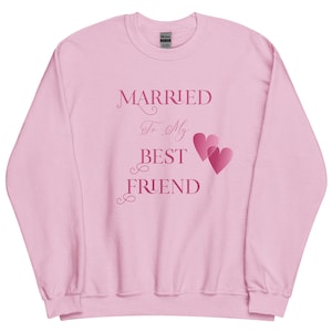Married to My Best Friend Sweatshirt, Happy Marriage Shirt, Positive Vibes Sweatshirt, Sweet Expression, Valentine&#39;s Gift, Unisex Sweatshirt