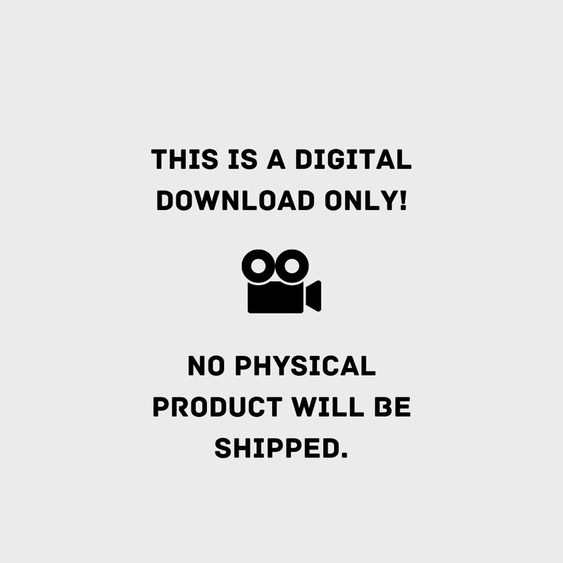 May include: Black and white image with the text "THIS IS A DIGITAL DOWNLOAD ONLY!" and a video camera icon. Below the text is the text "NO PHYSICAL PRODUCT WILL BE SHIPPED."
