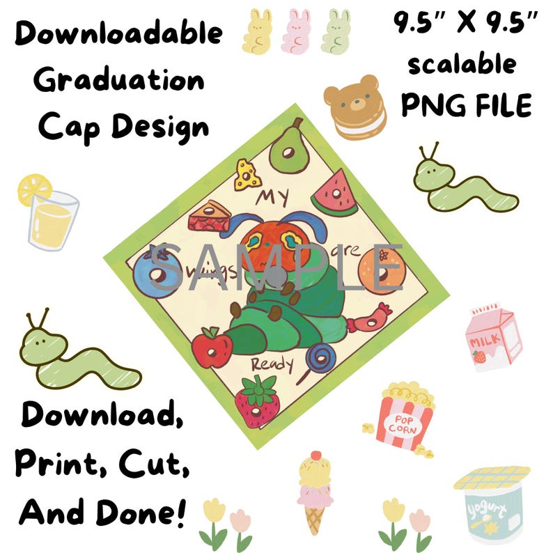 May include: A printable 9.5 inch by 9.5 inch digital design featuring a green caterpillar with a red head and the words "My wings are ready". The design is perfect for a graduation cap.