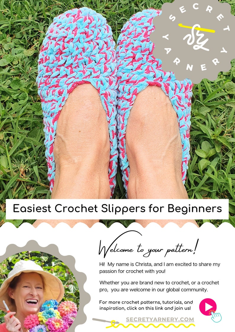 May include: A pair of blue and pink crochet slippers on a bed of green grass. The slippers are made with a soft, fluffy yarn. The text "Easiest Crochet Slippers for Beginners" is at the bottom of the image. The text "Welcome to your pattern!" is at the top of the image. The text "Hi! My name is Christa, and I am excited to share my passion for crochet with you!" is below the welcome text. The text "Whether you are brand new to crochet, or a crochet pro, you are welcome in our global community." is below the previous text. The text "For more crochet patterns, tutorials, and inspiration, click on this link and join us!" is below the previous text. The text "SECRETYARNERY.COM" is at the bottom of the image.