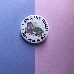 I Don&#39;t Need Therapy, I Just Need To Knit, Badge, Knitting Fanatic, Knitting Lover