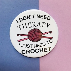 I Don&#39;t Need Therapy, I just Need To Crochet Fun Badge, Fun Badge, Crocheting Badge, Crochet Lover, Crochet Fanatic, Love to crochet.
