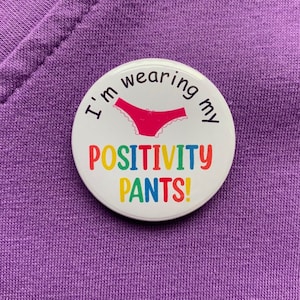 I&#39;m Wearing My Positivity Pants Badge. Positive Badge