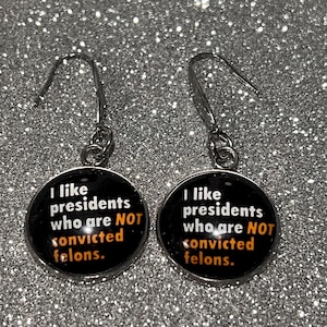 I like Presidents who are not convicted felons Earrings, Anti Trump Earrings