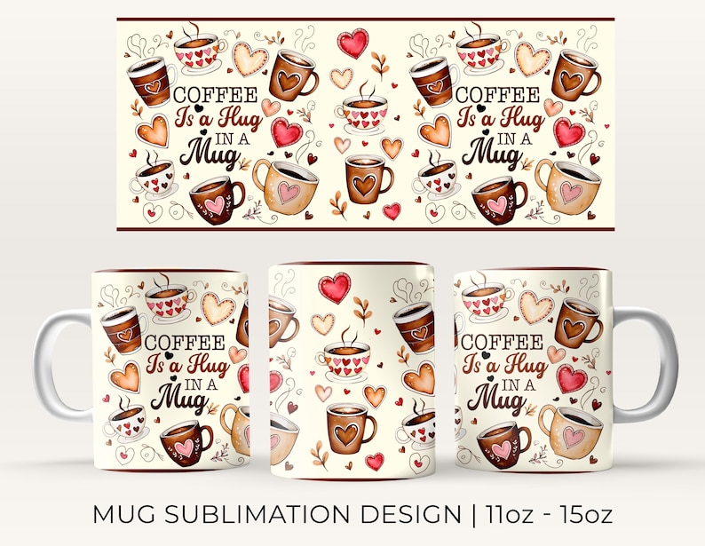 May include: White ceramic mug with a sublimation design featuring a brown coffee mug with hearts and the text "Coffee is a hug in a mug".