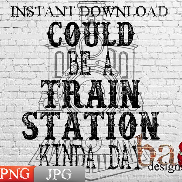 Could Be A Train Station Kinda Day, Cowboy, Country, Shirts, PNG, JPG, Sublimation, Print File, Design, Shirts, Cups, Humor, Funny