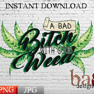 May include: A digital design featuring a green cannabis leaf with the text "A Bad Bitch With Good Weed" in black script. The words are overlaid on the leaf, with the phrase "Instant Download" at the top.